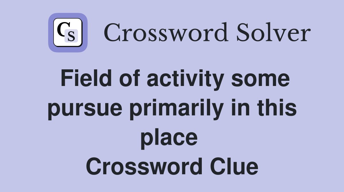 Field of activity some pursue primarily in this place  Crossword Clue