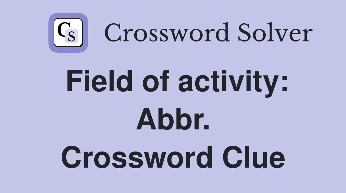Field of activity: Abbr. Crossword Clue