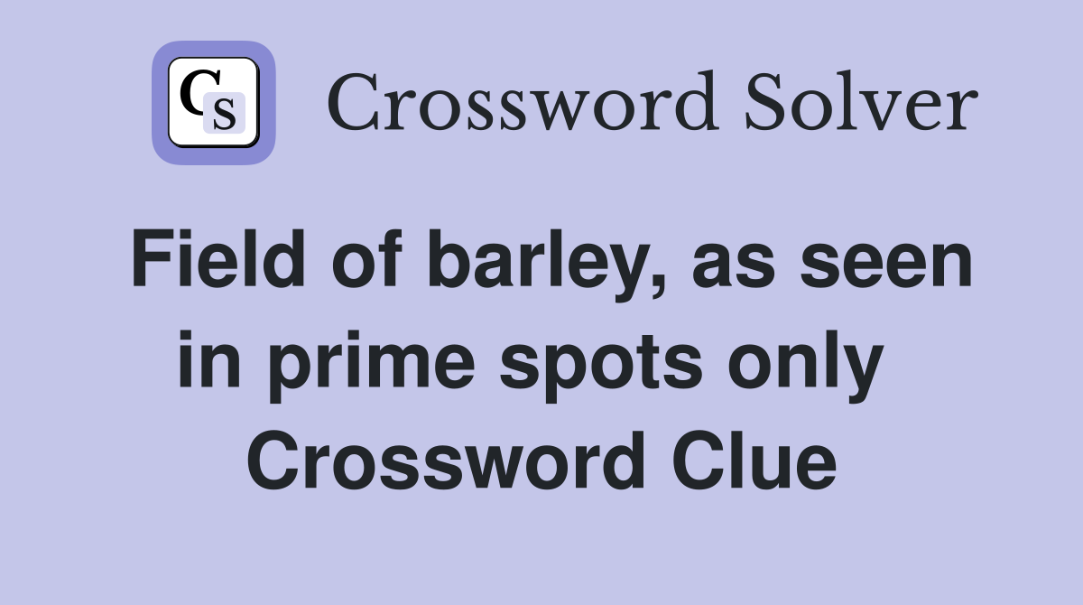Field of barley, as seen in prime spots only  Crossword Clue