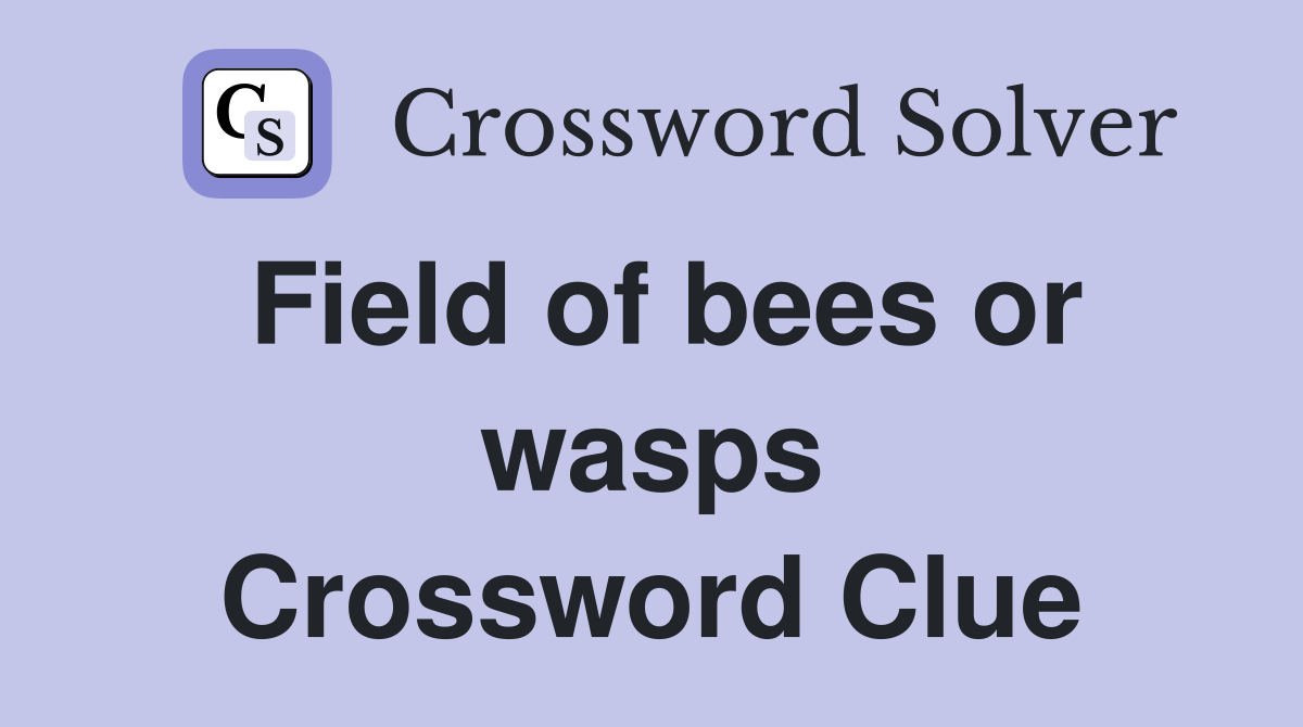Field of bees or wasps Crossword Clue