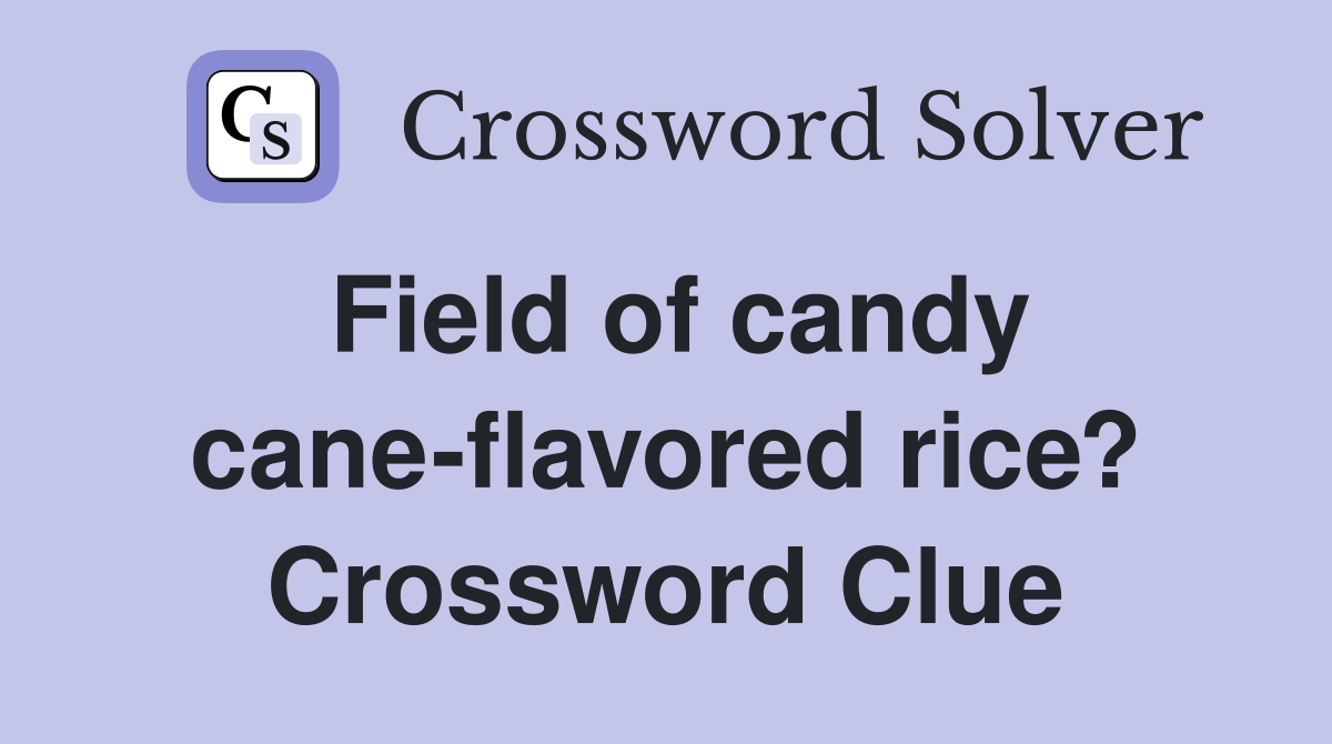 Field of candy cane-flavored rice? Crossword Clue