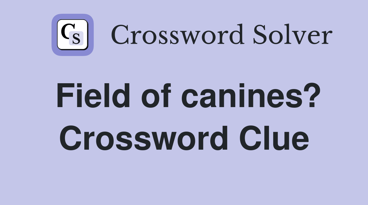Field of canines? Crossword Clue