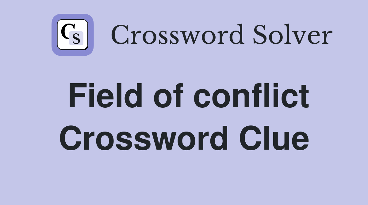 Field of conflict Crossword Clue