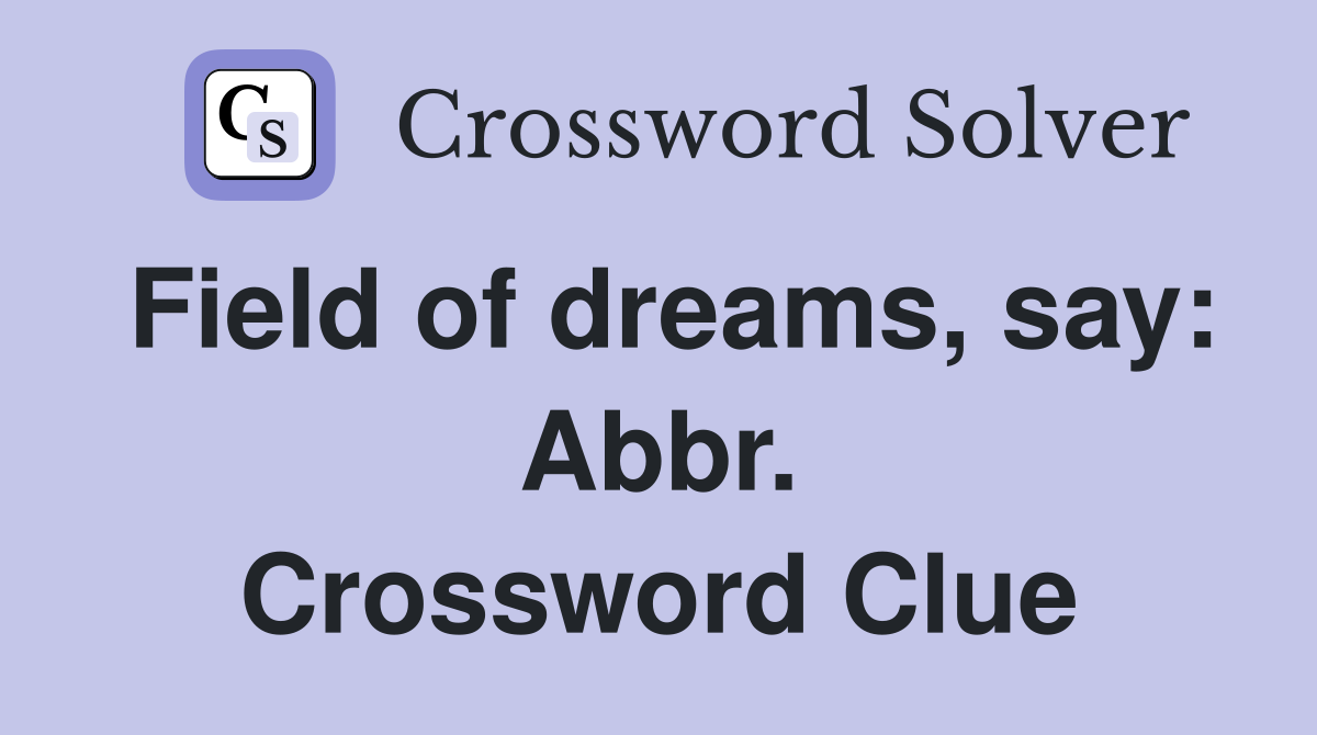 Field of dreams, say: Abbr. Crossword Clue