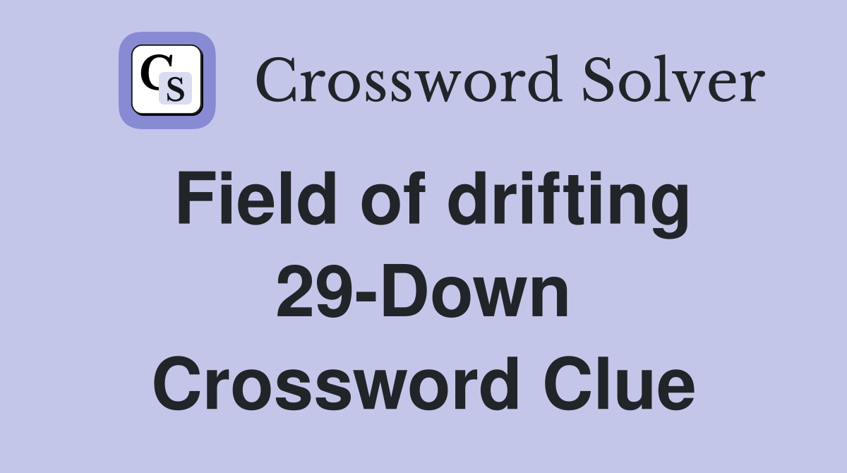 Field of drifting 29-Down Crossword Clue
