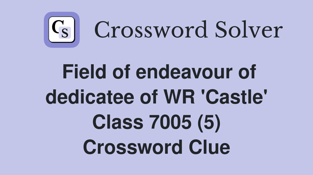 Field of endeavour of dedicatee of WR 'Castle' Class 7005 (5) Crossword Clue