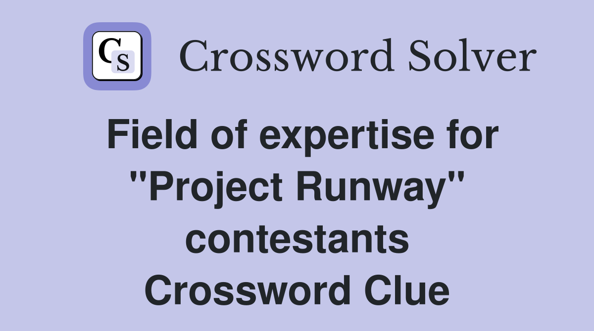 Field of expertise for "Project Runway" contestants Crossword Clue