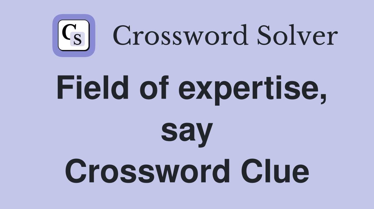 Field of expertise, say Crossword Clue