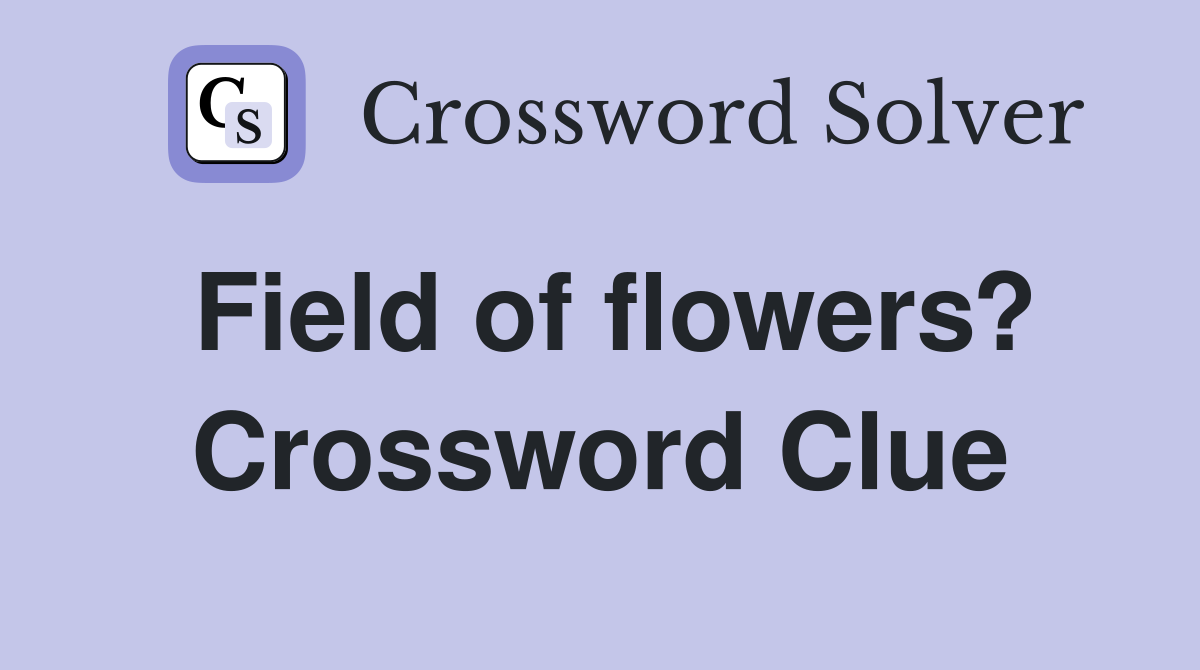 Field of flowers? Crossword Clue