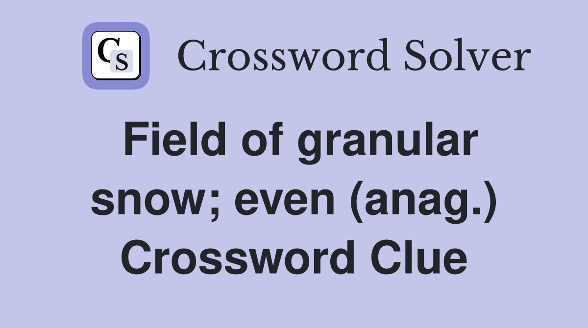 Field of granular snow; even (anag.) Crossword Clue