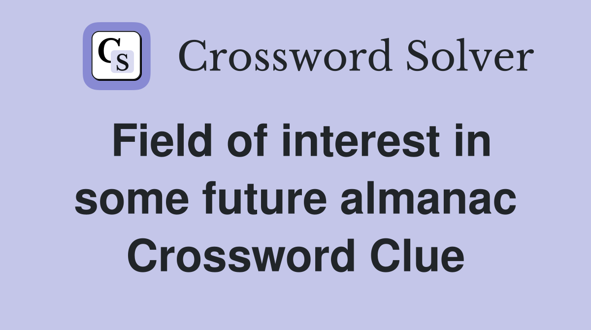 Field of interest in some future almanac Crossword Clue