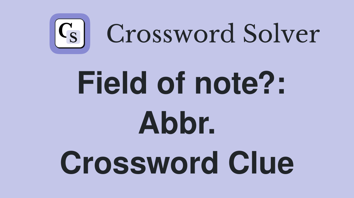 Field of note?: Abbr. Crossword Clue
