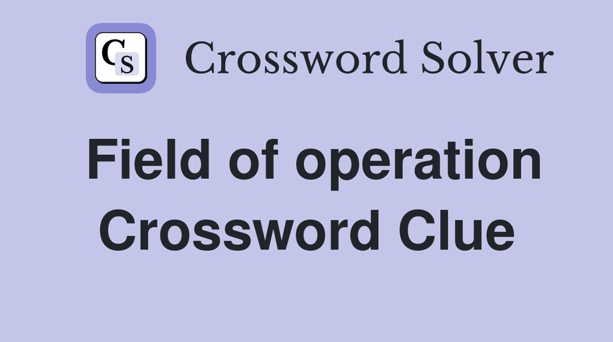 Field of operation Crossword Clue