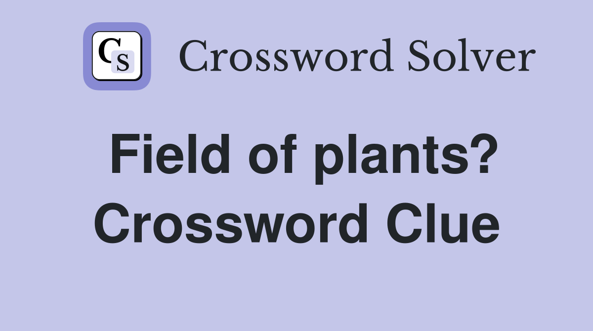 Field of plants? Crossword Clue