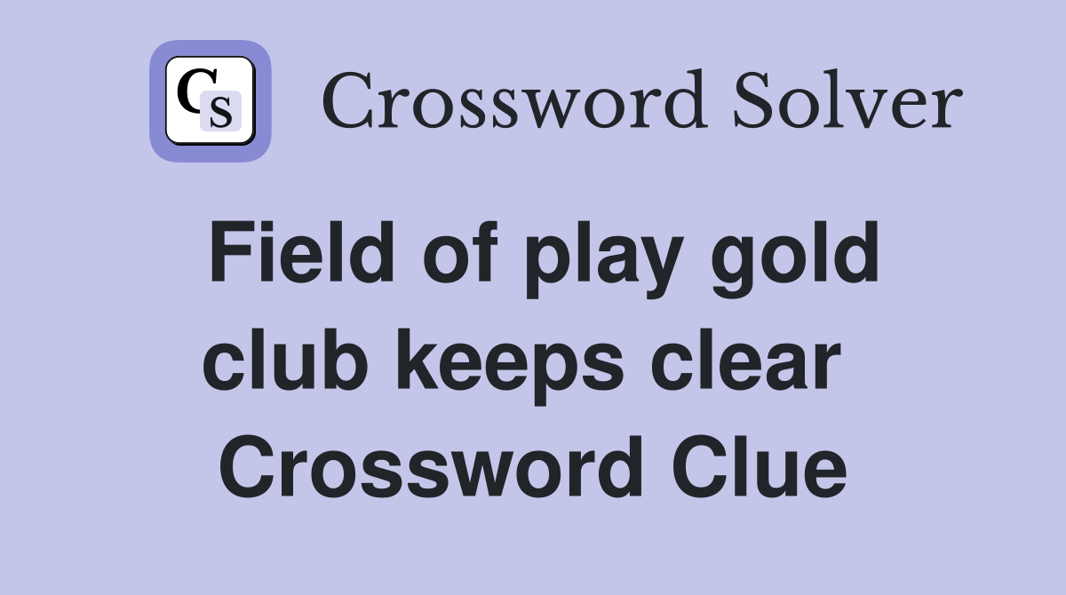 Field of play gold club keeps clear  Crossword Clue