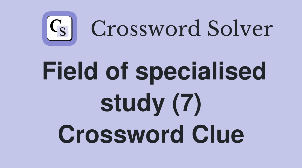 Field of specialised study (7) Crossword Clue