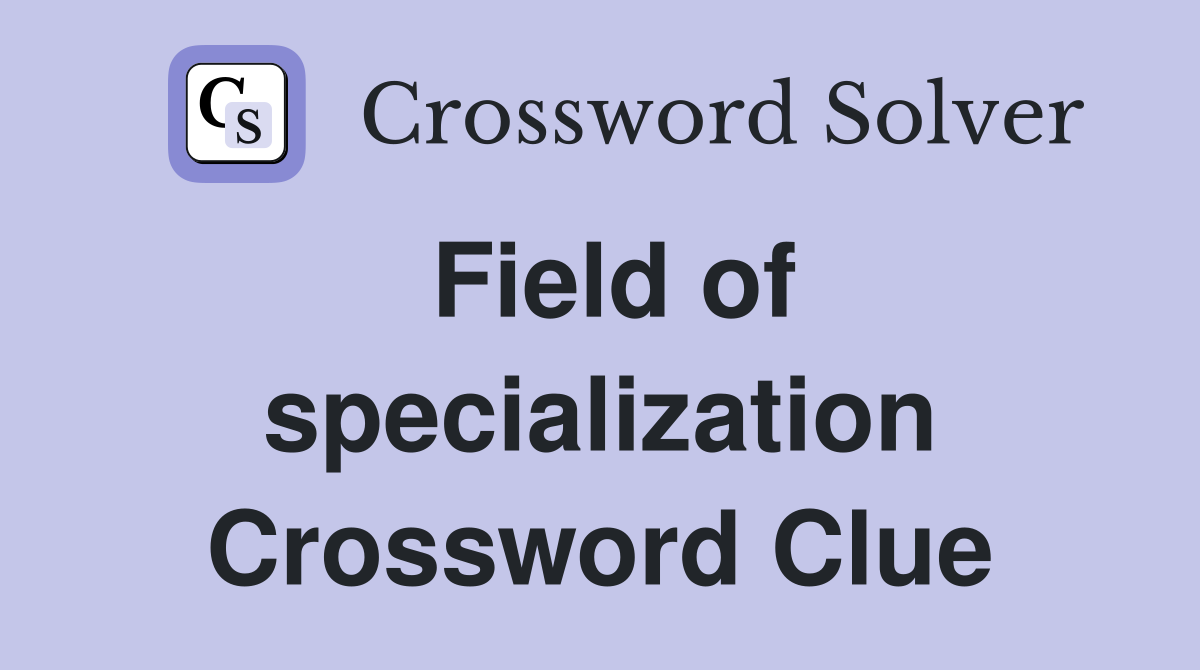 Field of specialization Crossword Clue