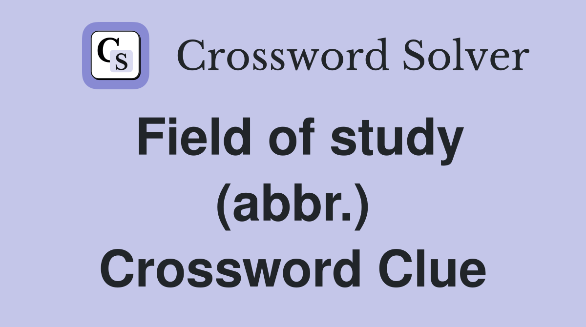 Field of study (abbr.) Crossword Clue