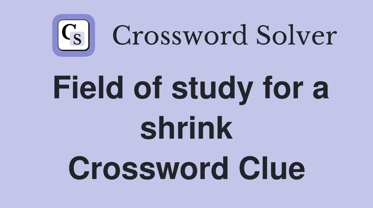 Field of study for a shrink Crossword Clue