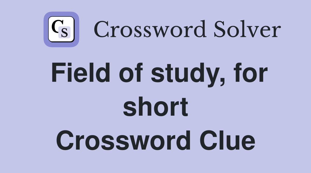 Field of study, for short Crossword Clue