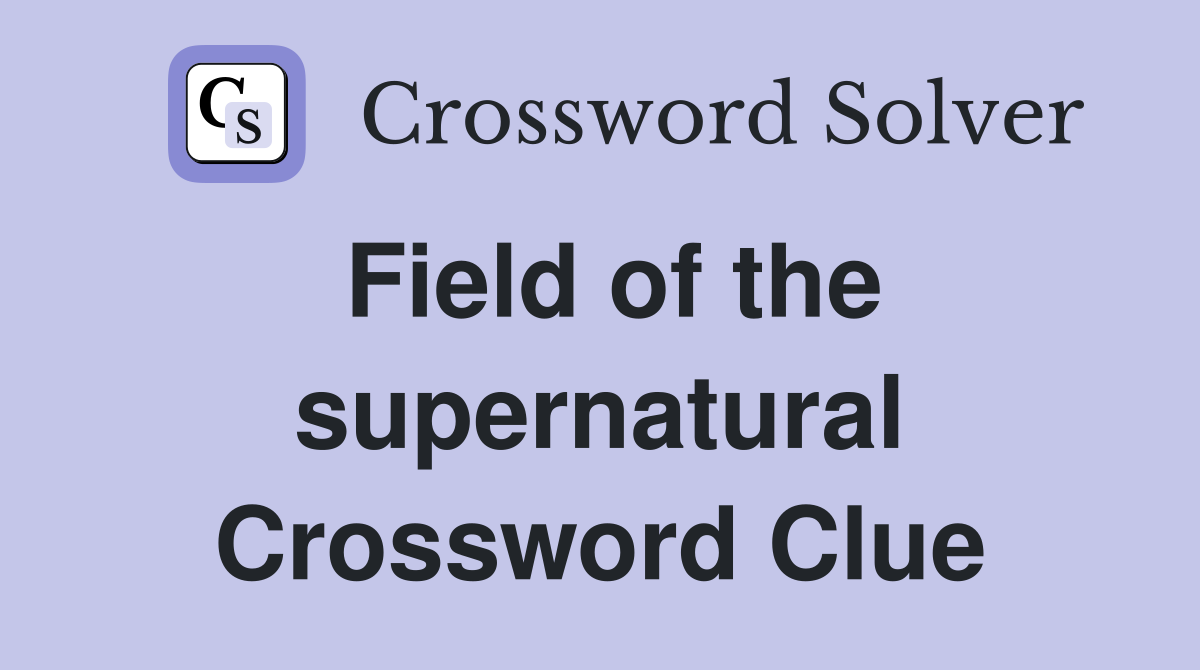 Field of the supernatural Crossword Clue