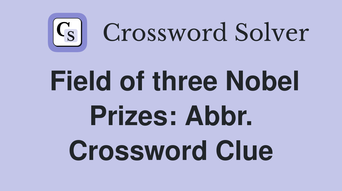 Field of three Nobel Prizes: Abbr. Crossword Clue