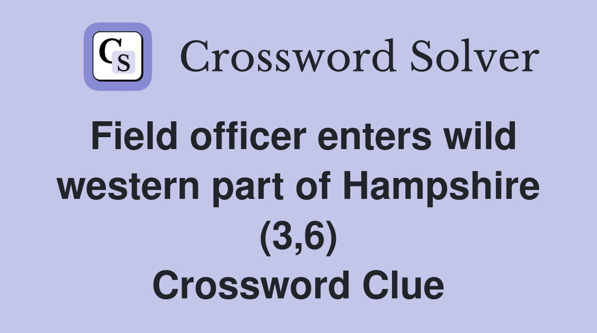 Field officer enters wild western part of Hampshire (3,6) Crossword Clue