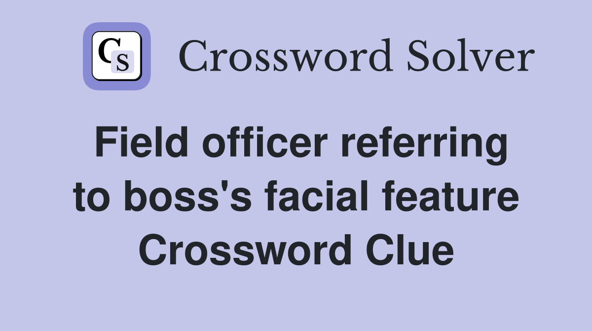 Field officer referring to boss's facial feature Crossword Clue