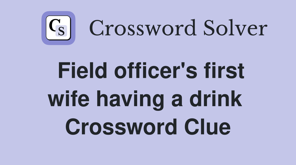 Field officer's first wife having a drink  Crossword Clue