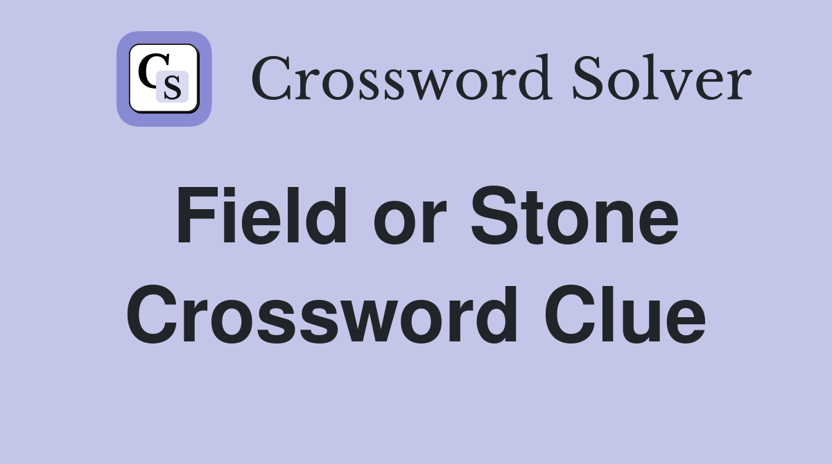 Field or Stone Crossword Clue