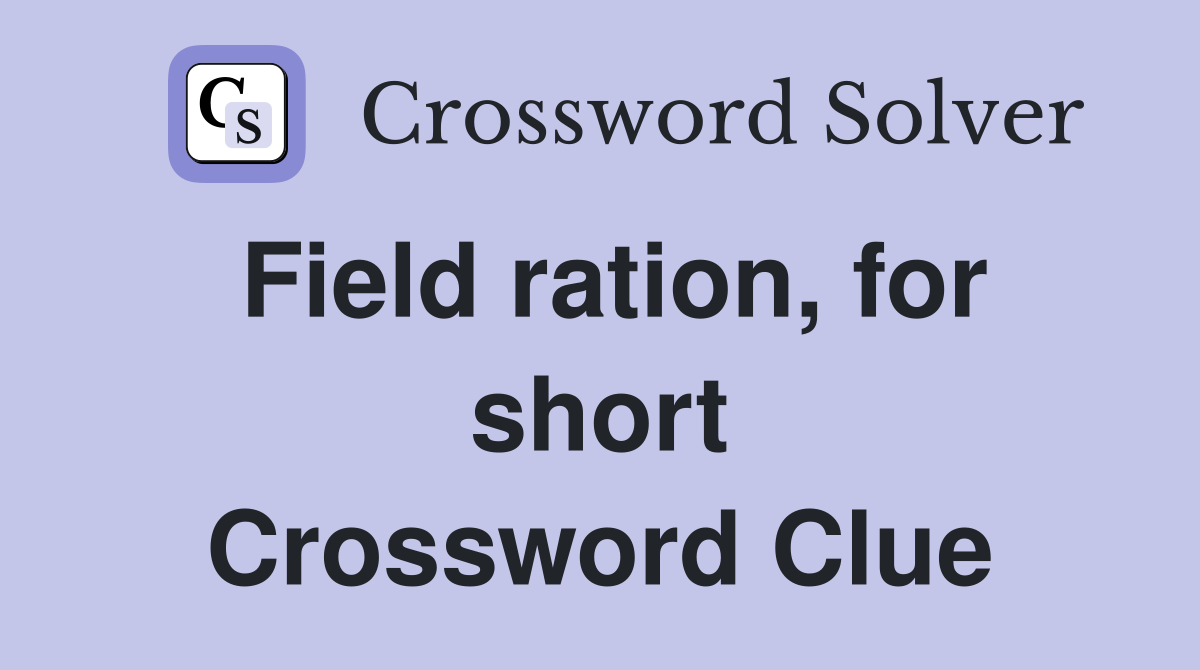 Field ration, for short Crossword Clue
