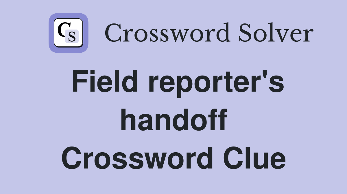 Field reporter's handoff Crossword Clue