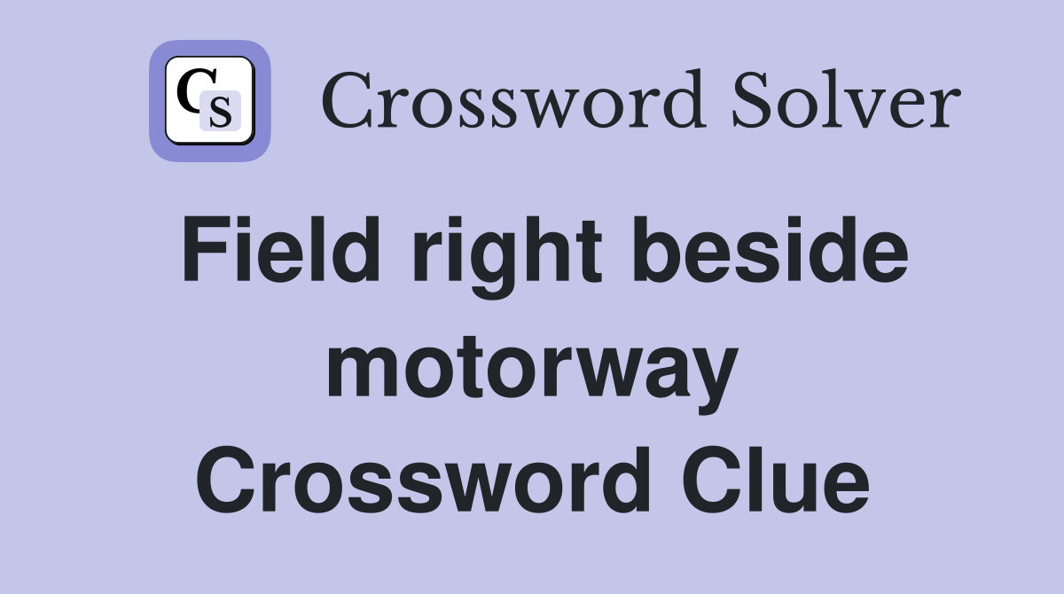 Field right beside motorway Crossword Clue