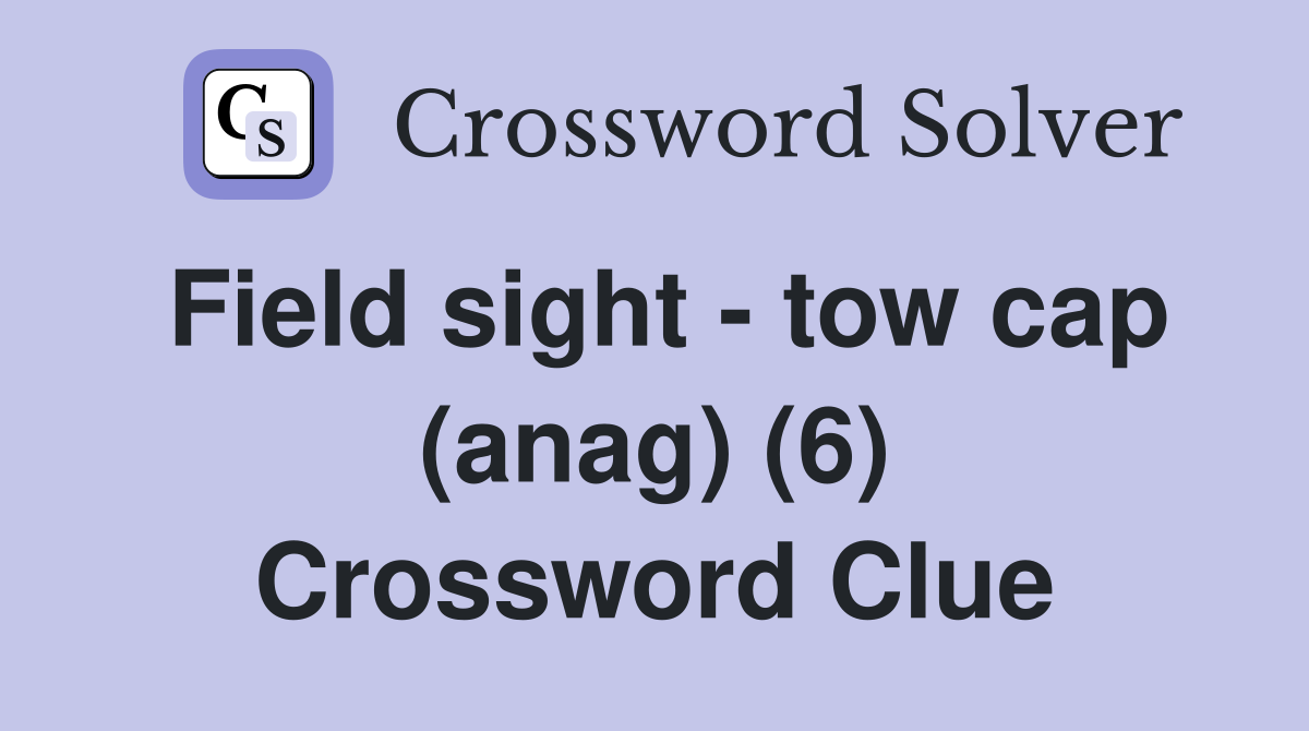 Field sight - tow cap (anag) (6) Crossword Clue