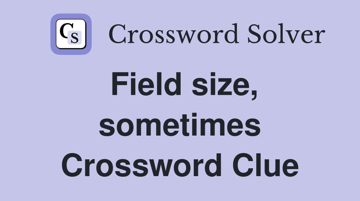 Field size, sometimes Crossword Clue