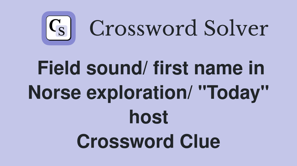 Field sound/ first name in Norse exploration/ "Today" host Crossword Clue