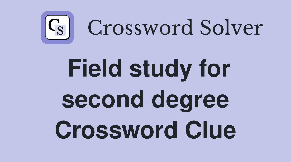 Field study for second degree Crossword Clue