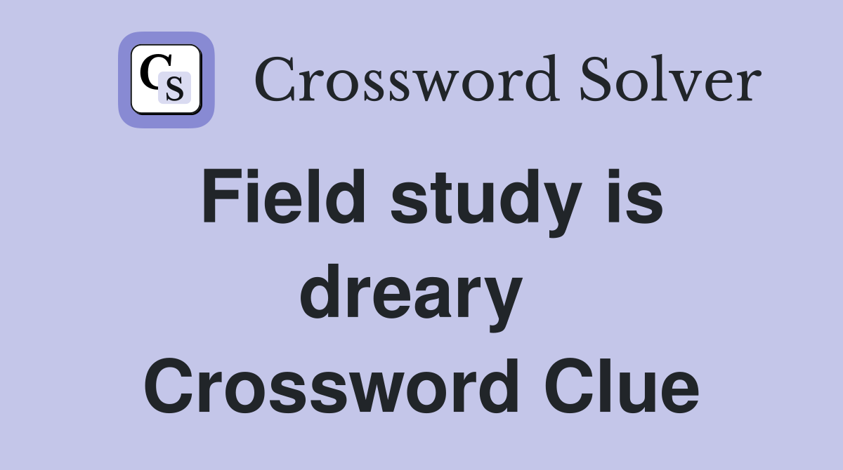 Field study is dreary  Crossword Clue