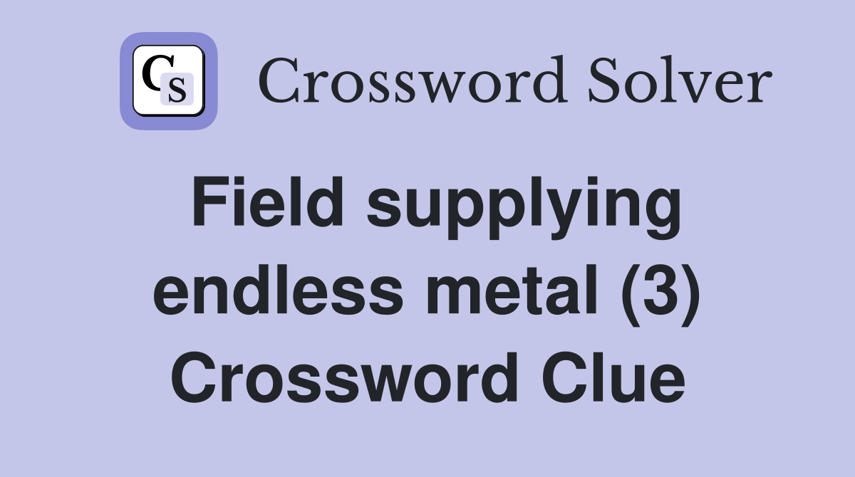 Field supplying endless metal (3) Crossword Clue