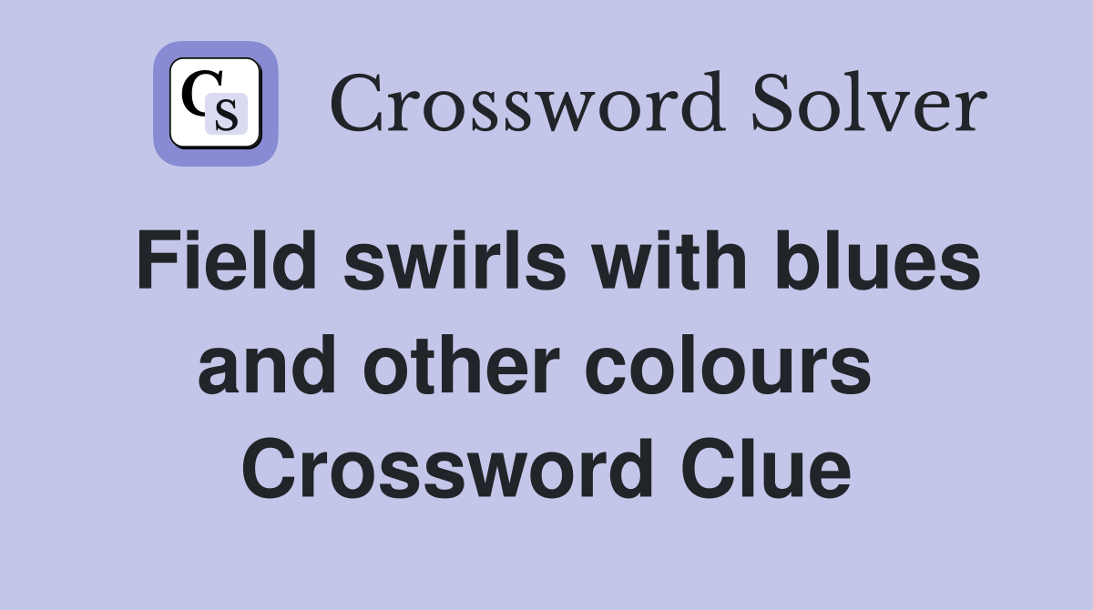 Field swirls with blues and other colours  Crossword Clue
