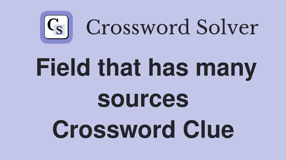 Field that has many sources Crossword Clue