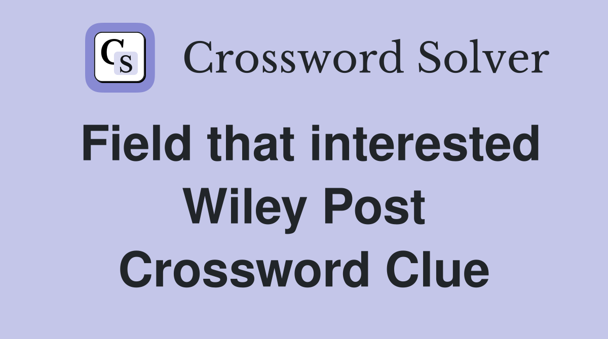 Field that interested Wiley Post Crossword Clue
