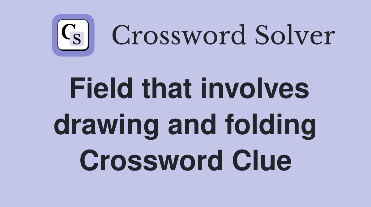 Field that involves drawing and folding Crossword Clue