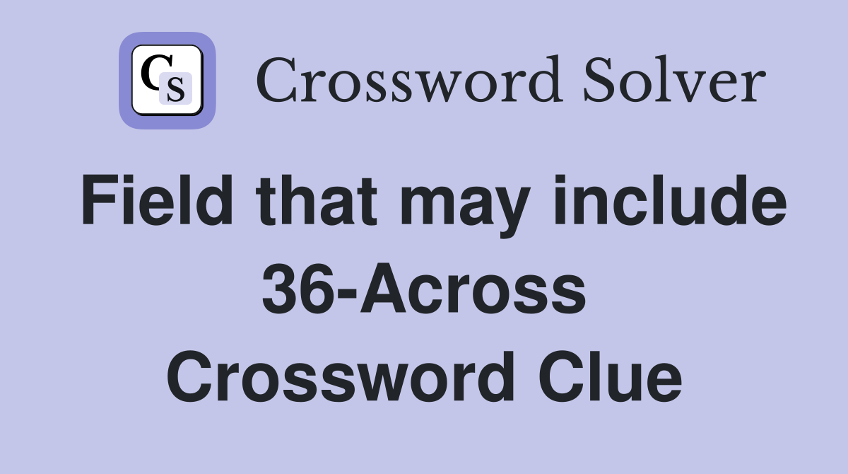 Field that may include 36-Across Crossword Clue