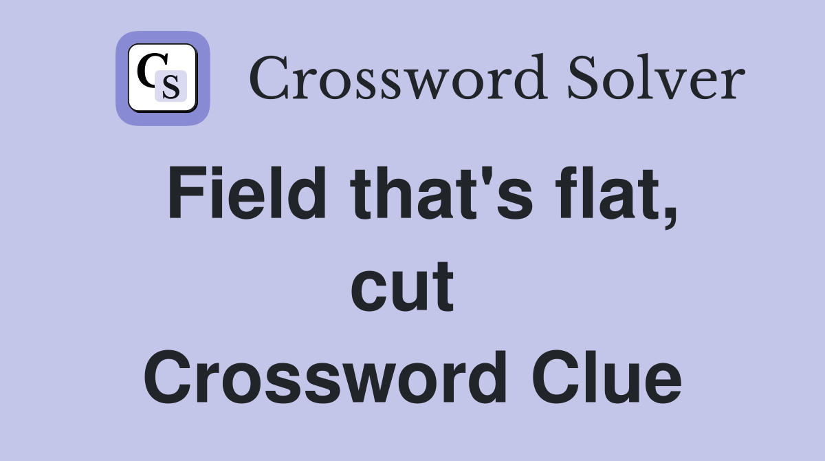 Field that's flat, cut  Crossword Clue