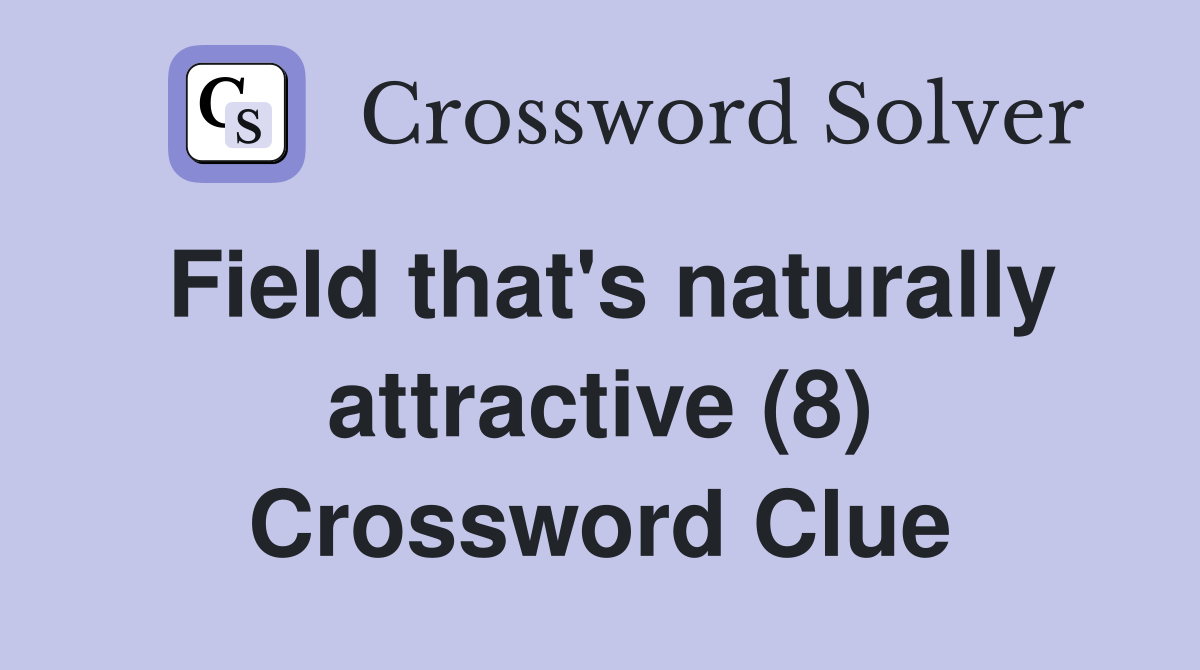 Field that's naturally attractive (8) Crossword Clue