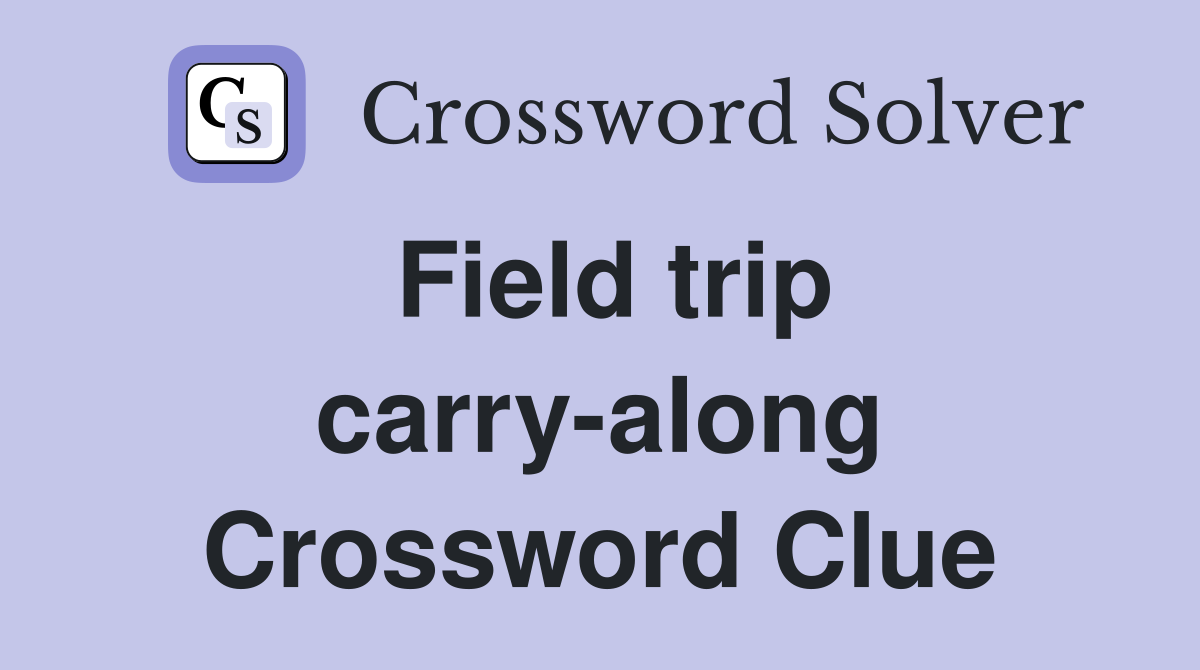 Field trip carry-along Crossword Clue