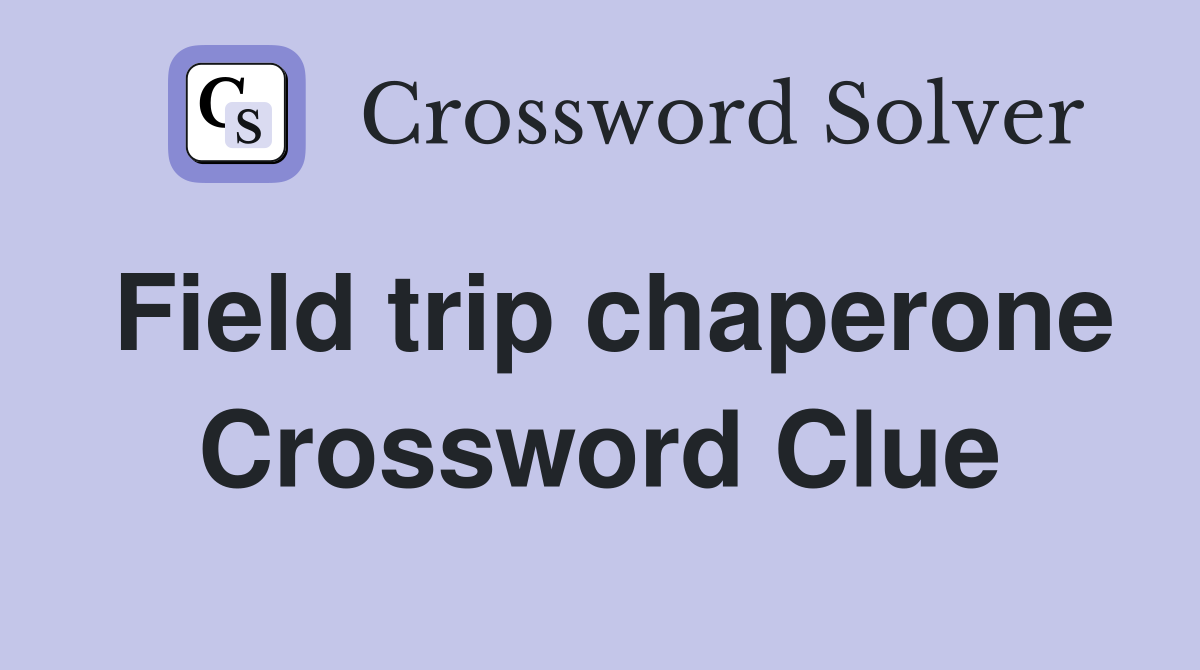 Field trip chaperone Crossword Clue