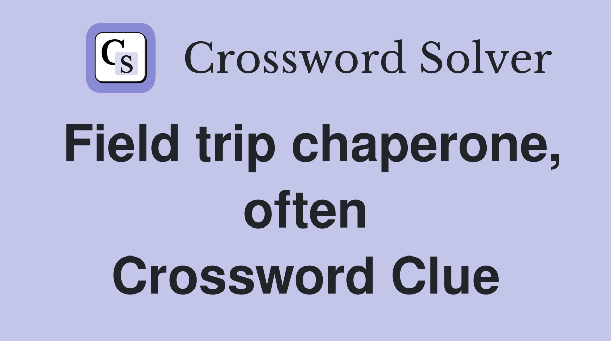 Field trip chaperone, often Crossword Clue