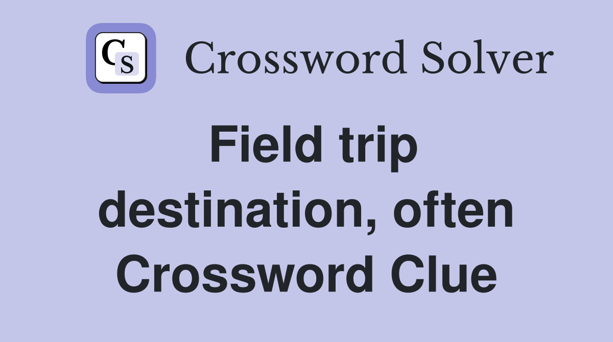 Field trip destination, often Crossword Clue
